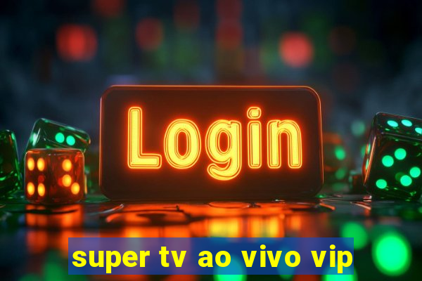 super tv ao vivo vip